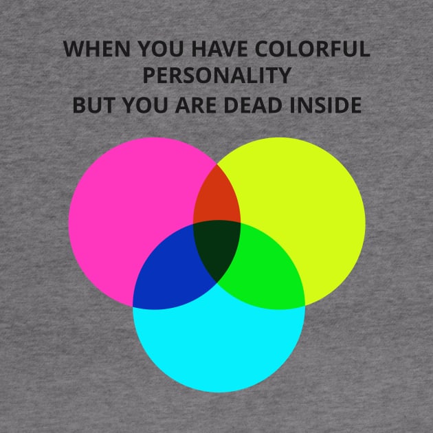 When you have colorful personality but you are dead inside by KarenRe